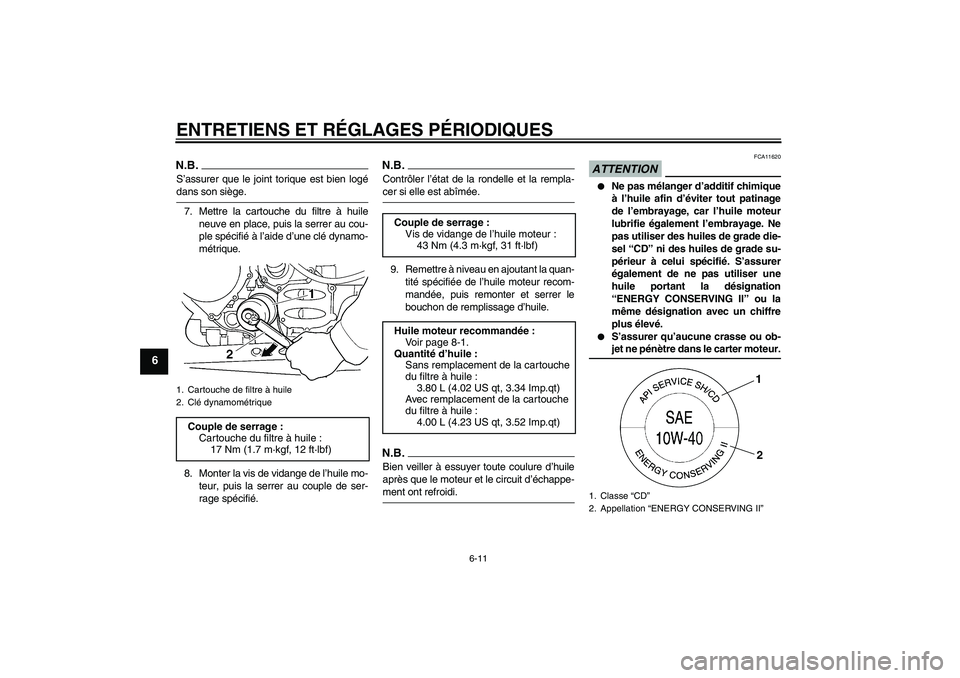 YAMAHA FJR1300A 2009  Notices Demploi (in French) ENTRETIENS ET RÉGLAGES PÉRIODIQUES
6-11
6
N.B.S’assurer que le joint torique est bien logédans son siège.
7. Mettre la cartouche du filtre à huile
neuve en place, puis la serrer au cou-
ple sp