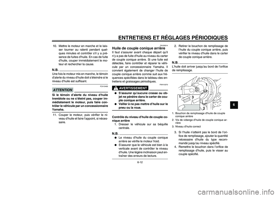 YAMAHA FJR1300A 2009  Notices Demploi (in French) ENTRETIENS ET RÉGLAGES PÉRIODIQUES
6-12
6
10. Mettre le moteur en marche et le lais-
ser tourner au ralenti pendant quel-
ques minutes et contrôler s’il y a pré-
sence de fuites d’huile. En ca