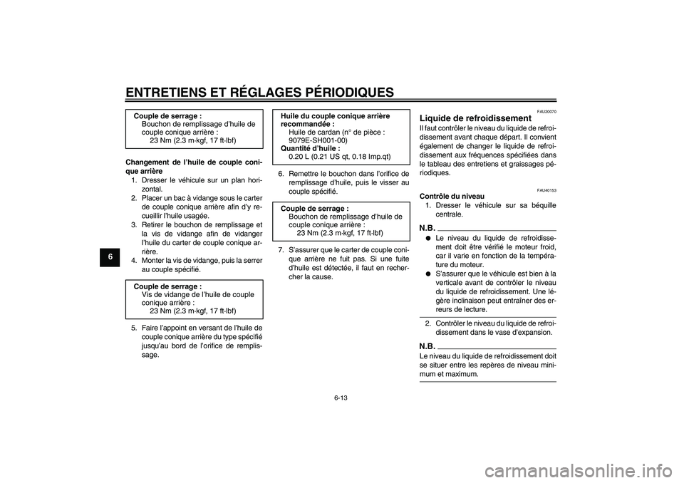 YAMAHA FJR1300A 2009  Notices Demploi (in French) ENTRETIENS ET RÉGLAGES PÉRIODIQUES
6-13
6
Changement de l’huile de couple coni-
que arrière
1. Dresser le véhicule sur un plan hori-
zontal.
2. Placer un bac à vidange sous le carter
de couple 