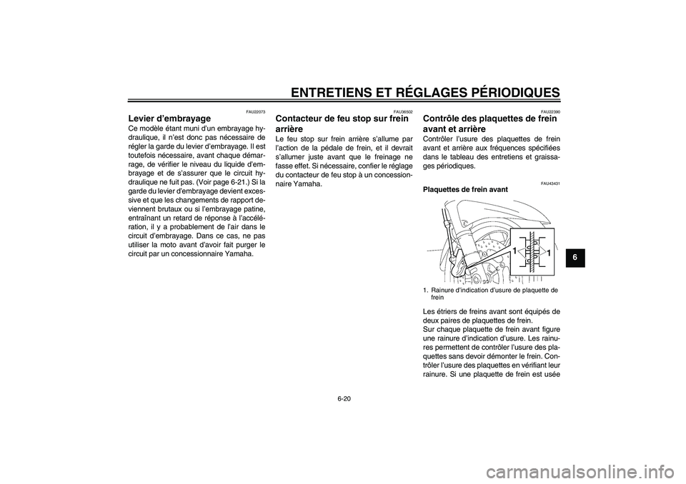YAMAHA FJR1300A 2009  Notices Demploi (in French) ENTRETIENS ET RÉGLAGES PÉRIODIQUES
6-20
6
FAU22073
Levier d’embrayage Ce modèle étant muni d’un embrayage hy-
draulique, il n’est donc pas nécessaire de
régler la garde du levier d’embra