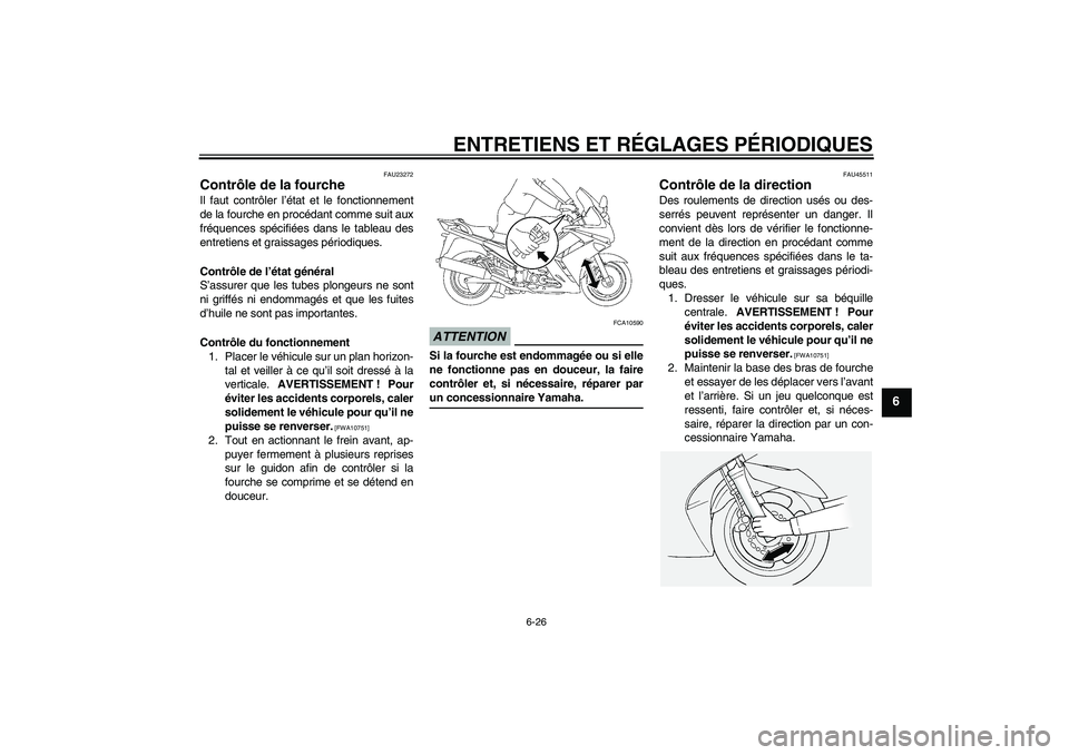 YAMAHA FJR1300A 2009  Notices Demploi (in French) ENTRETIENS ET RÉGLAGES PÉRIODIQUES
6-26
6
FAU23272
Contrôle de la fourche Il faut contrôler l’état et le fonctionnement
de la fourche en procédant comme suit aux
fréquences spécifiées dans 