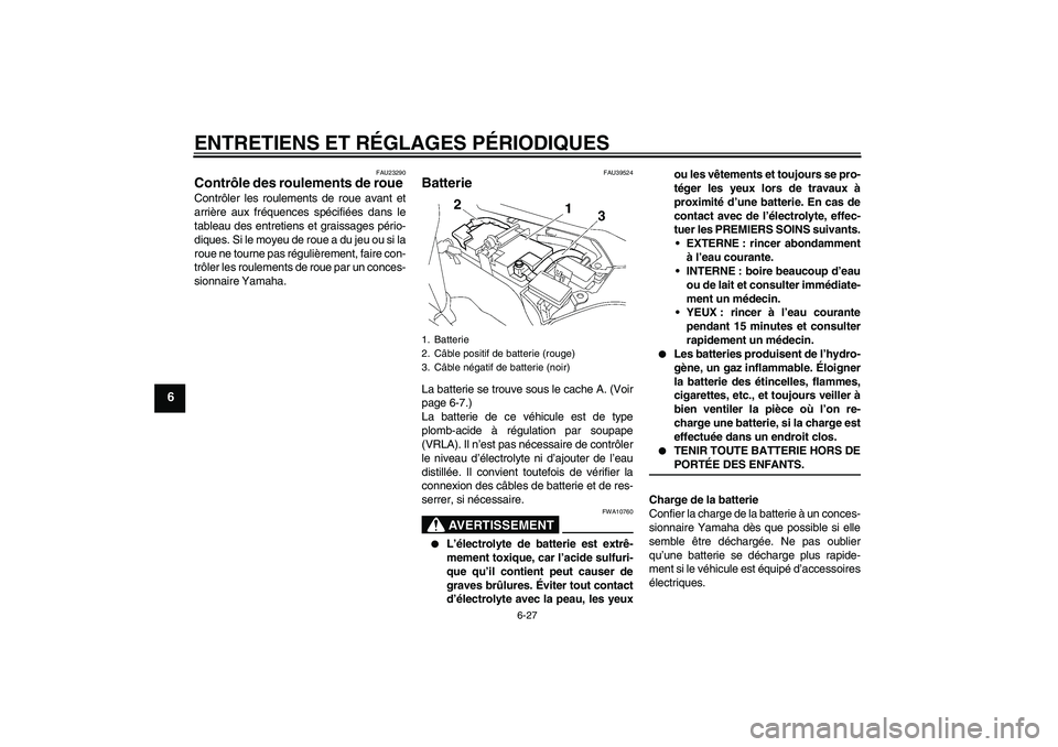 YAMAHA FJR1300A 2009  Notices Demploi (in French) ENTRETIENS ET RÉGLAGES PÉRIODIQUES
6-27
6
FAU23290
Contrôle des roulements de roue Contrôler les roulements de roue avant et
arrière aux fréquences spécifiées dans le
tableau des entretiens et
