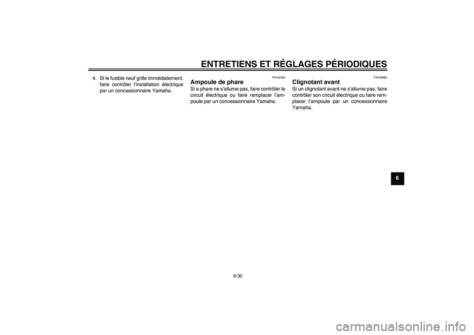 YAMAHA FJR1300A 2009  Notices Demploi (in French) ENTRETIENS ET RÉGLAGES PÉRIODIQUES
6-30
6
4. Si le fusible neuf grille immédiatement,
faire contrôler l’installation électrique
par un concessionnaire Yamaha.
FAU40360
Ampoule de phare Si a pha