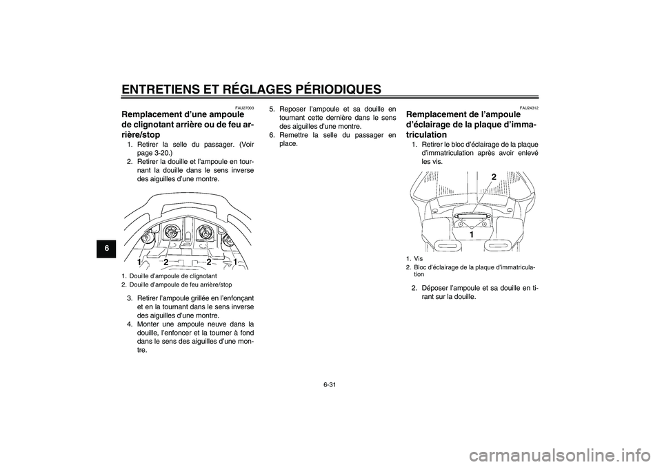YAMAHA FJR1300A 2009  Notices Demploi (in French) ENTRETIENS ET RÉGLAGES PÉRIODIQUES
6-31
6
FAU27003
Remplacement d’une ampoule 
de clignotant arrière ou de feu ar-
rière/stop 1. Retirer la selle du passager. (Voir
page 3-20.)
2. Retirer la dou