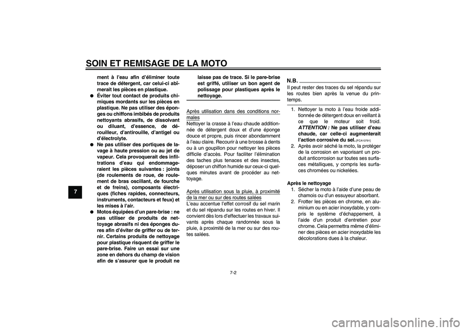 YAMAHA FJR1300A 2009  Notices Demploi (in French) SOIN ET REMISAGE DE LA MOTO
7-2
7
ment à l’eau afin d’éliminer toute
trace de détergent, car celui-ci abî-
merait les pièces en plastique.

Éviter tout contact de produits chi-
miques morda