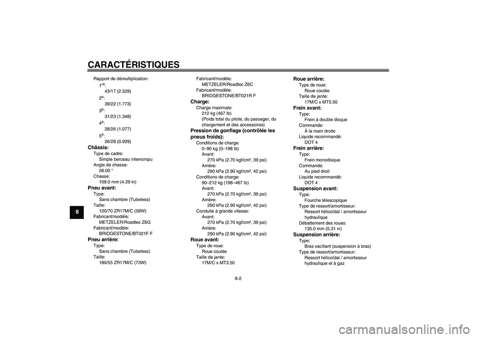 YAMAHA FJR1300A 2009  Notices Demploi (in French) CARACTÉRISTIQUES
8-2
8
Rapport de démultiplication:
1
re:
43/17 (2.529)
2e:
39/22 (1.773)
3e:
31/23 (1.348)
4e:
28/26 (1.077)
5e:
26/28 (0.929)
Châssis:Type de cadre:
Simple berceau interrompu
Angl