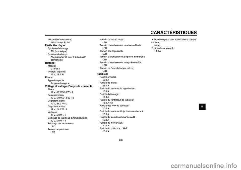 YAMAHA FJR1300A 2009  Notices Demploi (in French) CARACTÉRISTIQUES
8-3
8
Débattement des roues:
125.0 mm (4.92 in)Partie électrique:Système d’allumage:
TCI (numérique)
Système de charge:
Alternateur avec rotor à aimantation 
permanenteBatter