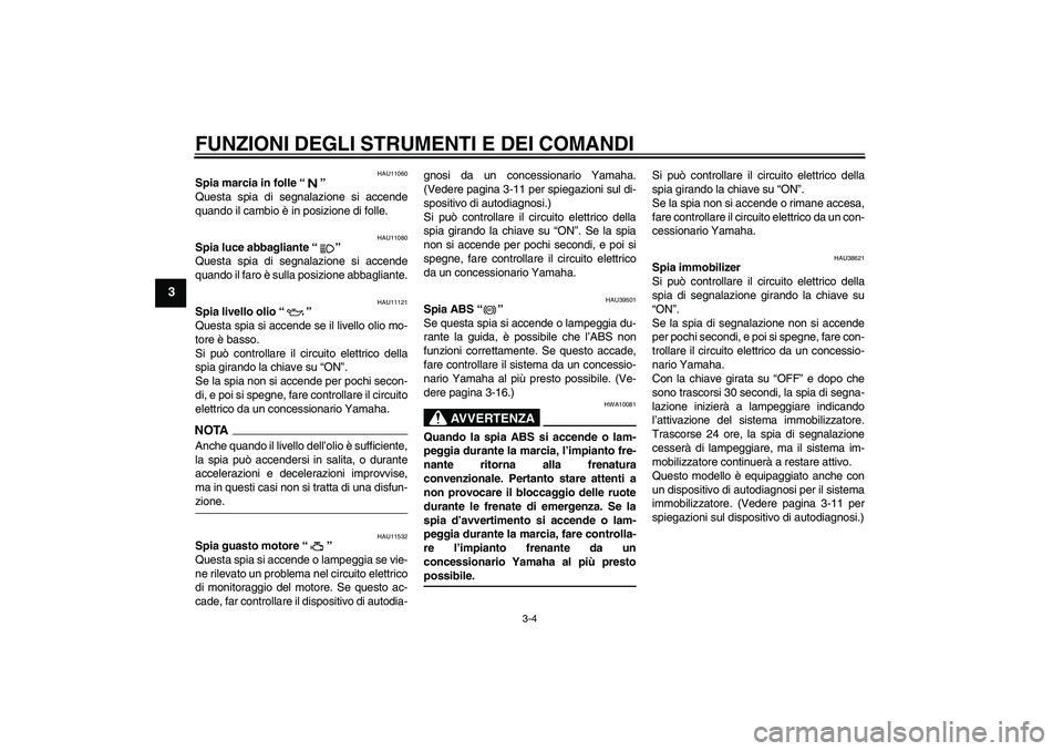 YAMAHA FJR1300A 2009  Manuale duso (in Italian) FUNZIONI DEGLI STRUMENTI E DEI COMANDI
3-4
3
HAU11060
Spia marcia in folle“” 
Questa spia di segnalazione si accende
quando il cambio è in posizione di folle.
HAU11080
Spia luce abbagliante“”