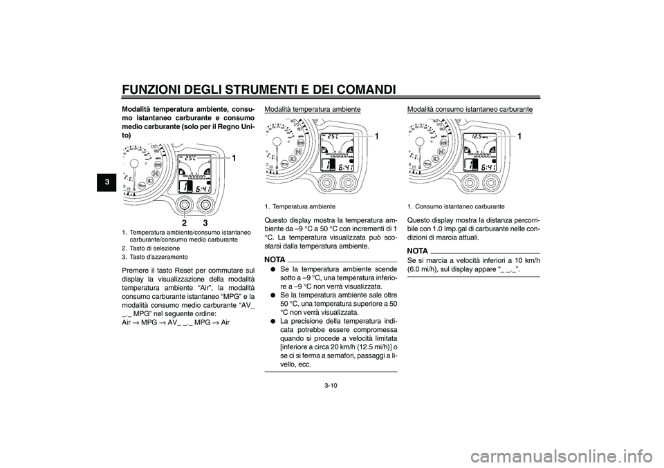 YAMAHA FJR1300A 2009  Manuale duso (in Italian) FUNZIONI DEGLI STRUMENTI E DEI COMANDI
3-10
3
Modalità temperatura ambiente, consu-
mo istantaneo carburante e consumo
medio carburante (solo per il Regno Uni-
to)
Premere il tasto Reset per commutar