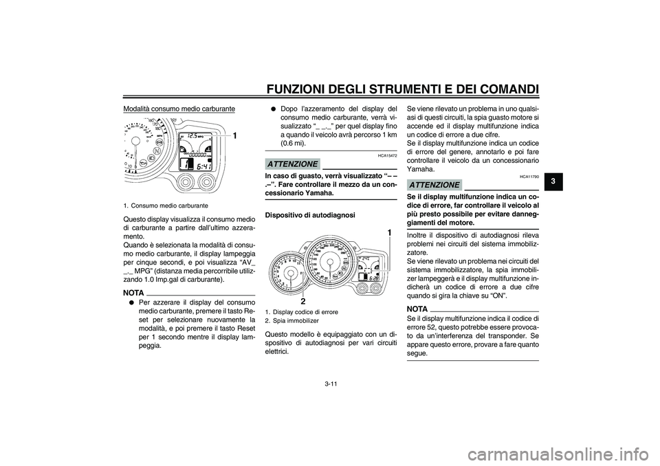 YAMAHA FJR1300A 2009  Manuale duso (in Italian) FUNZIONI DEGLI STRUMENTI E DEI COMANDI
3-11
3
Modalità consumo medio carburanteQuesto display visualizza il consumo medio
di carburante a partire dall’ultimo azzera-
mento.
Quando è selezionata la