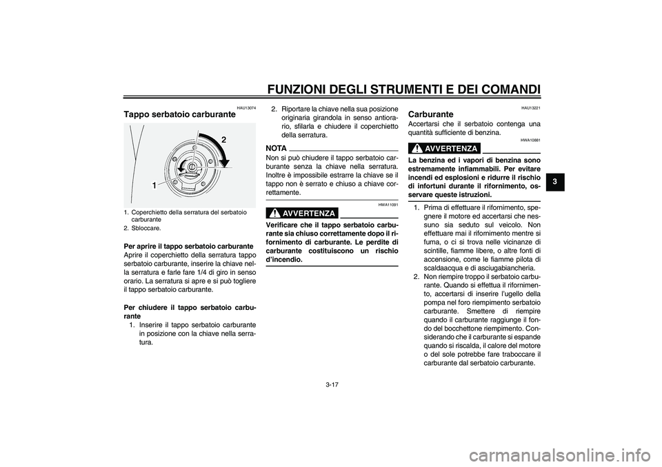 YAMAHA FJR1300A 2009  Manuale duso (in Italian) FUNZIONI DEGLI STRUMENTI E DEI COMANDI
3-17
3
HAU13074
Tappo serbatoio carburante Per aprire il tappo serbatoio carburante
Aprire il coperchietto della serratura tappo
serbatoio carburante, inserire l