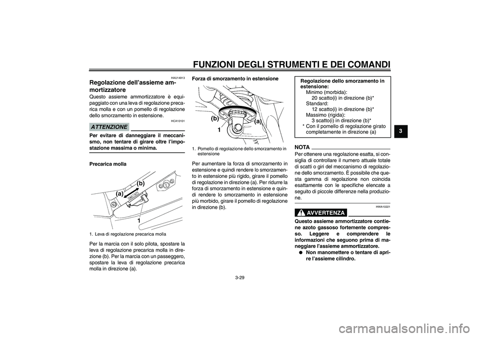 YAMAHA FJR1300A 2009  Manuale duso (in Italian) FUNZIONI DEGLI STRUMENTI E DEI COMANDI
3-29
3
HAU14913
Regolazione dell’assieme am-
mortizzatore Questo assieme ammortizzatore è equi-
paggiato con una leva di regolazione preca-
rica molla e con u
