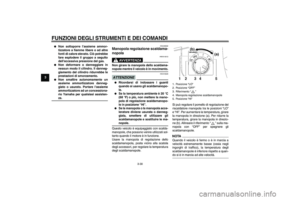 YAMAHA FJR1300A 2009  Manuale duso (in Italian) FUNZIONI DEGLI STRUMENTI E DEI COMANDI
3-30
3

Non sottoporre l’assieme ammor-
tizzatore a fiamme libere o ad altre
fonti di calore elevato. Ciò potrebbe
fare esplodere il gruppo a seguito
dell’