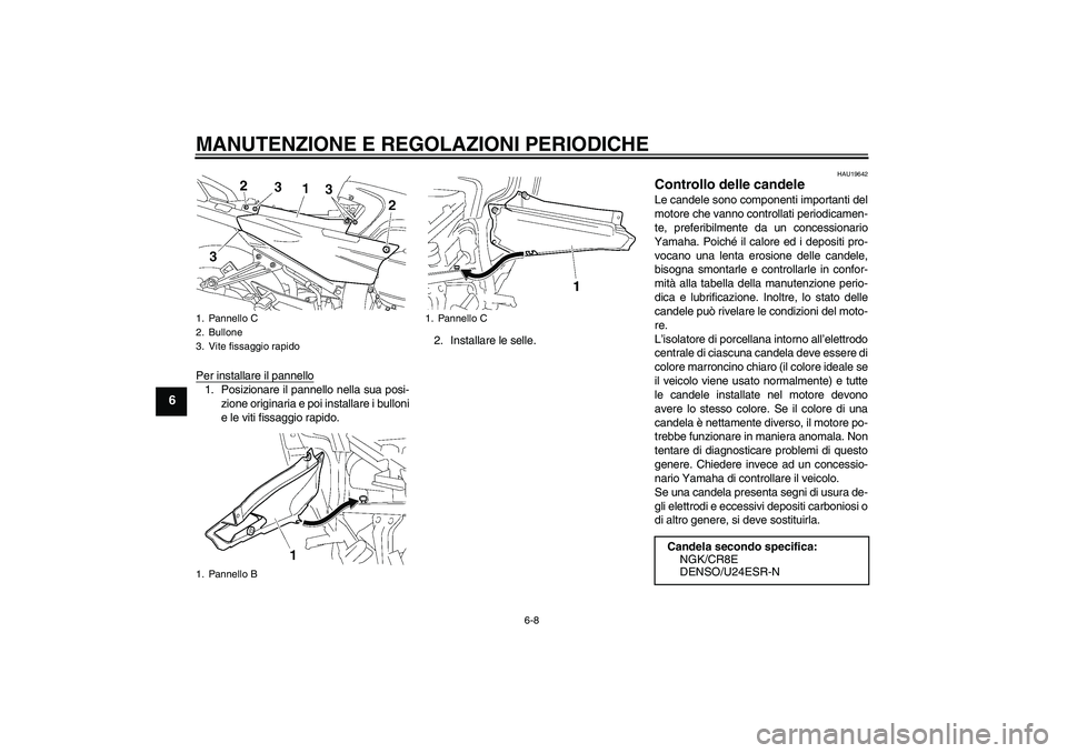 YAMAHA FJR1300A 2009 Manuale duso (in Italian) MANUTENZIONE E REGOLAZIONI PERIODICHE
6-8
6
Per installare il pannello1. Posizionare il pannello nella sua posi-
zione originaria e poi installare i bulloni
e le viti fissaggio rapido.2. Installare le YAMAHA FJR1300A 2009 Manuale duso (in Italian) MANUTENZIONE E REGOLAZIONI PERIODICHE
6-8
6
Per installare il pannello1. Posizionare il pannello nella sua posi-
zione originaria e poi installare i bulloni
e le viti fissaggio rapido.2. Installare le