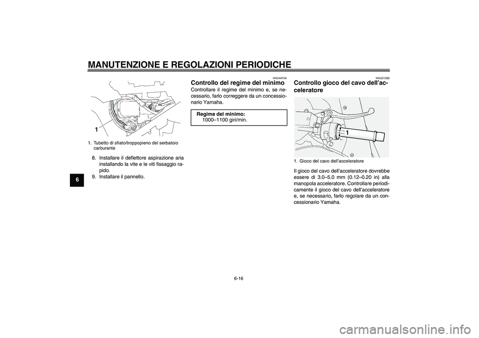 YAMAHA FJR1300A 2009 Manuale duso (in Italian) MANUTENZIONE E REGOLAZIONI PERIODICHE
6-16
6
8. Installare il deflettore aspirazione aria
installando la vite e le viti fissaggio ra-
pido.
9. Installare il pannello.
HAU44734
Controllo del regime del YAMAHA FJR1300A 2009 Manuale duso (in Italian) MANUTENZIONE E REGOLAZIONI PERIODICHE
6-16
6
8. Installare il deflettore aspirazione aria
installando la vite e le viti fissaggio ra-
pido.
9. Installare il pannello.
HAU44734
Controllo del regime del