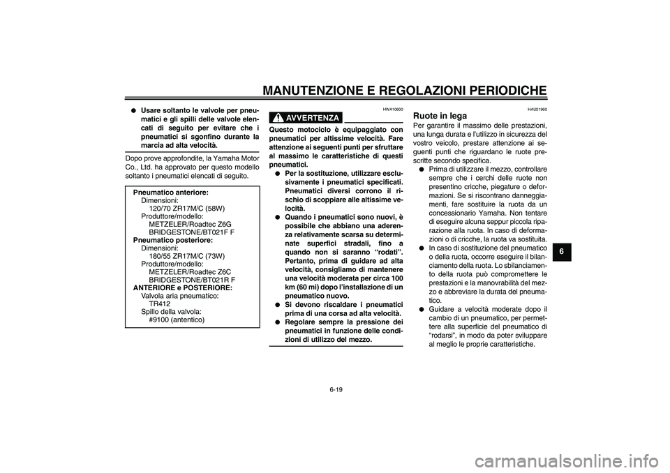 YAMAHA FJR1300A 2009  Manuale duso (in Italian) MANUTENZIONE E REGOLAZIONI PERIODICHE
6-19
6

Usare soltanto le valvole per pneu-
matici e gli spilli delle valvole elen-
cati di seguito per evitare che i
pneumatici si sgonfino durante lamarcia ad 