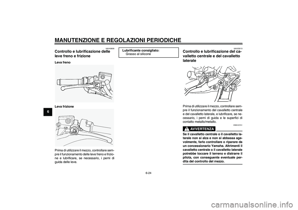YAMAHA FJR1300A 2009  Manuale duso (in Italian) MANUTENZIONE E REGOLAZIONI PERIODICHE
6-24
6
HAU43600
Controllo e lubrificazione delle 
leve freno e frizione Leva freno
Leva frizione
Prima di utilizzare il mezzo, controllare sem-
pre il funzionamen