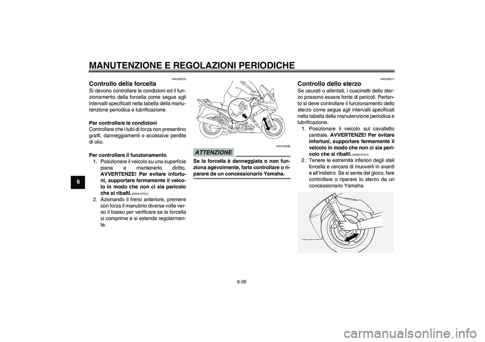 YAMAHA FJR1300A 2009  Manuale duso (in Italian) MANUTENZIONE E REGOLAZIONI PERIODICHE
6-26
6
HAU23272
Controllo della forcella Si devono controllare le condizioni ed il fun-
zionamento della forcella come segue agli
intervalli specificati nella tab