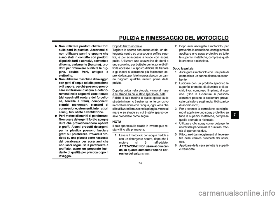YAMAHA FJR1300A 2009  Manuale duso (in Italian) PULIZIA E RIMESSAGGIO DEL MOTOCICLO
7-2
7

Non utilizzare prodotti chimici forti
sulle parti in plastica. Accertarsi di
non utilizzare panni o spugne che
siano stati in contatto con prodotti
di puliz