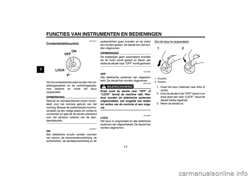 YAMAHA FJR1300A 2009 Instructieboekje (in Dutch) FUNCTIES VAN INSTRUMENTEN EN BEDIENINGEN
3-2
3
DAU10471
Contactslot/stuurslot Via het contactslot/stuurslot worden het ont-
stekingssysteem en de verlichtingssyste-
men bediend en wordt het stuur
verg YAMAHA FJR1300A 2009 Instructieboekje (in Dutch) FUNCTIES VAN INSTRUMENTEN EN BEDIENINGEN
3-2
3
DAU10471
Contactslot/stuurslot Via het contactslot/stuurslot worden het ont-
stekingssysteem en de verlichtingssyste-
men bediend en wordt het stuur
verg
