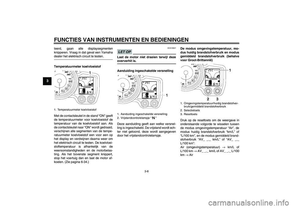 YAMAHA FJR1300A 2009 Instructieboekje (in Dutch) FUNCTIES VAN INSTRUMENTEN EN BEDIENINGEN
3-8
3
teerd, gaan alle displaysegmenten
knipperen. Vraag in dat geval een Yamahadealer het elektrisch circuit te testen.
Temperatuurmeter koelvloeistof
Met de YAMAHA FJR1300A 2009 Instructieboekje (in Dutch) FUNCTIES VAN INSTRUMENTEN EN BEDIENINGEN
3-8
3
teerd, gaan alle displaysegmenten
knipperen. Vraag in dat geval een Yamahadealer het elektrisch circuit te testen.
Temperatuurmeter koelvloeistof
Met de