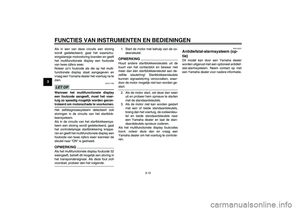 YAMAHA FJR1300A 2009 Instructieboekje (in Dutch) FUNCTIES VAN INSTRUMENTEN EN BEDIENINGEN
3-12
3
Als in een van deze circuits een storing
wordt gedetecteerd, gaat het waarschu-
wingslampje motorstoring branden en geeft
het multifunctionele display e YAMAHA FJR1300A 2009 Instructieboekje (in Dutch) FUNCTIES VAN INSTRUMENTEN EN BEDIENINGEN
3-12
3
Als in een van deze circuits een storing
wordt gedetecteerd, gaat het waarschu-
wingslampje motorstoring branden en geeft
het multifunctionele display e