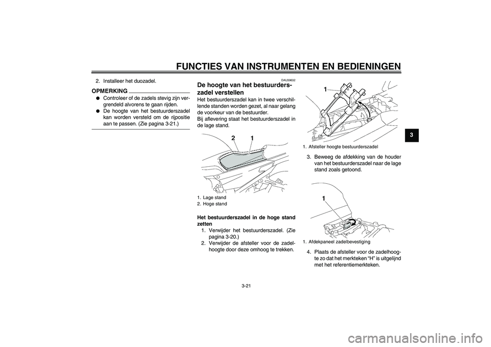YAMAHA FJR1300A 2009  Instructieboekje (in Dutch) FUNCTIES VAN INSTRUMENTEN EN BEDIENINGEN
3-21
3
2. Installeer het duozadel.OPMERKING
Controleer of de zadels stevig zijn ver-
grendeld alvorens te gaan rijden.

De hoogte van het bestuurderszadel
ka