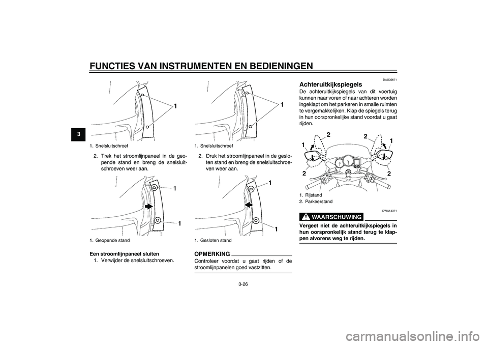 YAMAHA FJR1300A 2009  Instructieboekje (in Dutch) FUNCTIES VAN INSTRUMENTEN EN BEDIENINGEN
3-26
3
2. Trek het stroomlijnpaneel in de geo-
pende stand en breng de snelsluit-
schroeven weer aan.
Een stroomlijnpaneel sluiten
1. Verwijder de snelsluitsch