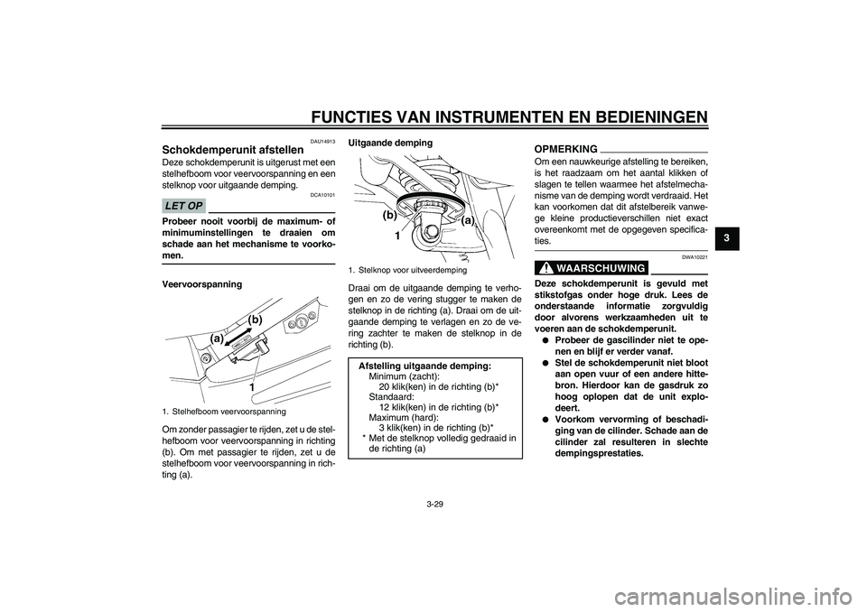 YAMAHA FJR1300A 2009  Instructieboekje (in Dutch) FUNCTIES VAN INSTRUMENTEN EN BEDIENINGEN
3-29
3
DAU14913
Schokdemperunit afstellen Deze schokdemperunit is uitgerust met een
stelhefboom voor veervoorspanning en een
stelknop voor uitgaande demping.LE