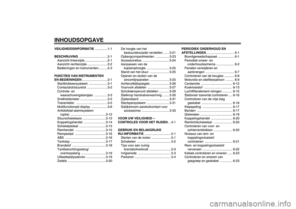 YAMAHA FJR1300A 2009  Instructieboekje (in Dutch) INHOUDSOPGAVEVEILIGHEIDSINFORMATIE ..............1-1
BESCHRIJVING ................................2-1
Aanzicht linkerzijde ..........................2-1
Aanzicht rechterzijde .......................2-