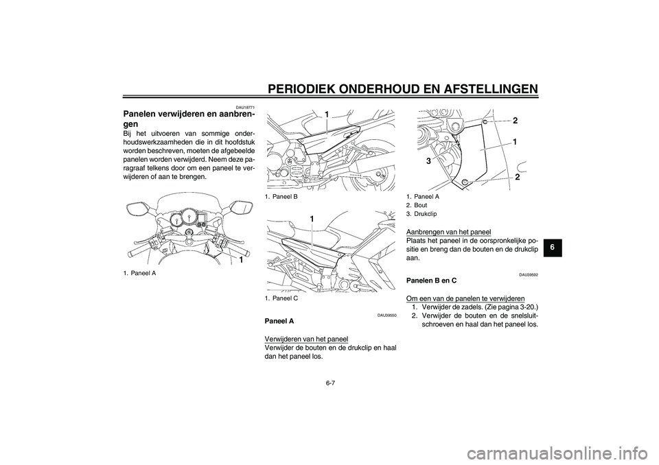YAMAHA FJR1300A 2009 Instructieboekje (in Dutch) PERIODIEK ONDERHOUD EN AFSTELLINGEN
6-7
6
DAU18771
Panelen verwijderen en aanbren-
gen Bij het uitvoeren van sommige onder-
houdswerkzaamheden die in dit hoofdstuk
worden beschreven, moeten de afgebee YAMAHA FJR1300A 2009 Instructieboekje (in Dutch) PERIODIEK ONDERHOUD EN AFSTELLINGEN
6-7
6
DAU18771
Panelen verwijderen en aanbren-
gen Bij het uitvoeren van sommige onder-
houdswerkzaamheden die in dit hoofdstuk
worden beschreven, moeten de afgebee