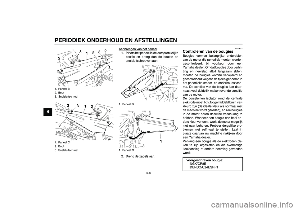 YAMAHA FJR1300A 2009 Instructieboekje (in Dutch) PERIODIEK ONDERHOUD EN AFSTELLINGEN
6-8
6
Aanbrengen van het paneel1. Plaats het paneel in de oorspronkelijke
positie en breng dan de bouten en
snelsluitschroeven aan.
2. Breng de zadels aan.
DAU19642 YAMAHA FJR1300A 2009 Instructieboekje (in Dutch) PERIODIEK ONDERHOUD EN AFSTELLINGEN
6-8
6
Aanbrengen van het paneel1. Plaats het paneel in de oorspronkelijke
positie en breng dan de bouten en
snelsluitschroeven aan.
2. Breng de zadels aan.
DAU19642