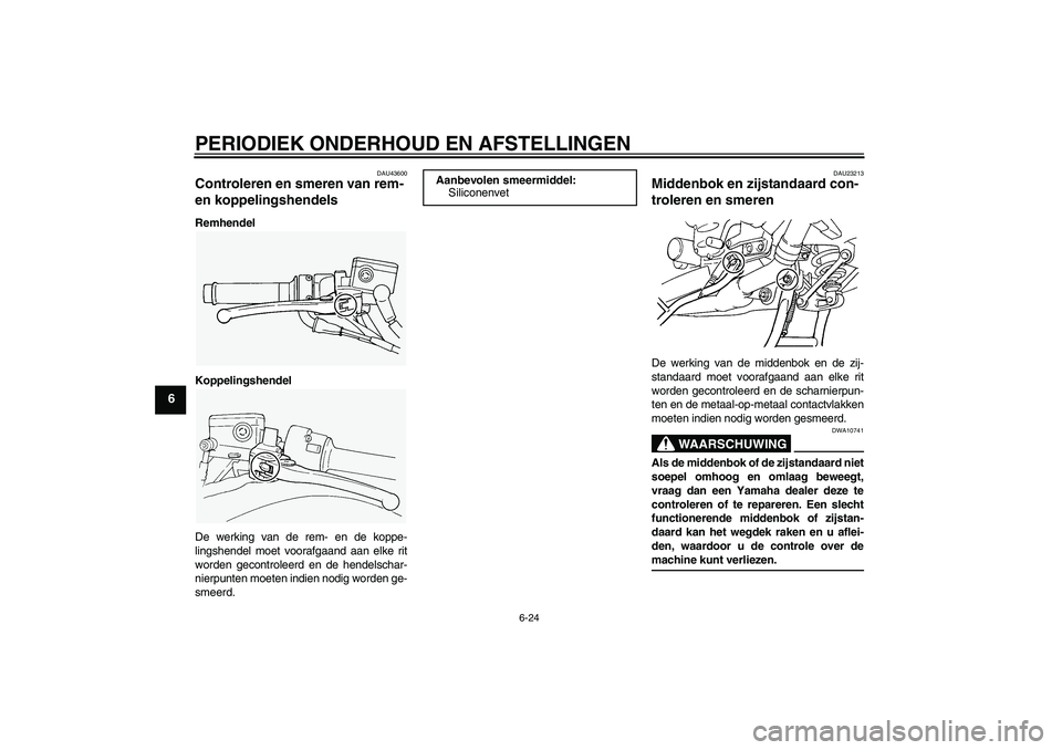 YAMAHA FJR1300A 2009  Instructieboekje (in Dutch) PERIODIEK ONDERHOUD EN AFSTELLINGEN
6-24
6
DAU43600
Controleren en smeren van rem- 
en koppelingshendels Remhendel
Koppelingshendel
De werking van de rem- en de koppe-
lingshendel moet voorafgaand aan