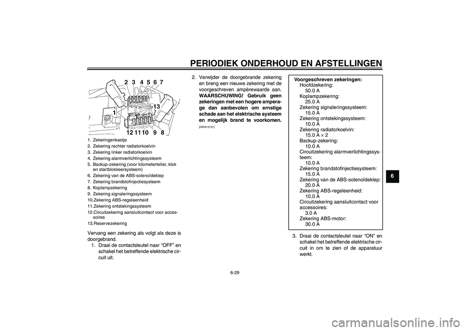 YAMAHA FJR1300A 2009  Instructieboekje (in Dutch) PERIODIEK ONDERHOUD EN AFSTELLINGEN
6-29
6
Vervang een zekering als volgt als deze is
doorgebrand.
1. Draai de contactsleutel naar “OFF” en
schakel het betreffende elektrische cir-
cuit uit.2. Ver