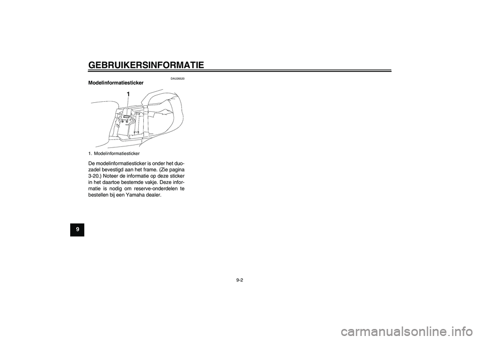 YAMAHA FJR1300A 2009  Instructieboekje (in Dutch) GEBRUIKERSINFORMATIE
9-2
9
DAU26520
Modelinformatiesticker 
De modelinformatiesticker is onder het duo-
zadel bevestigd aan het frame. (Zie pagina
3-20.) Noteer de informatie op deze sticker
in het da