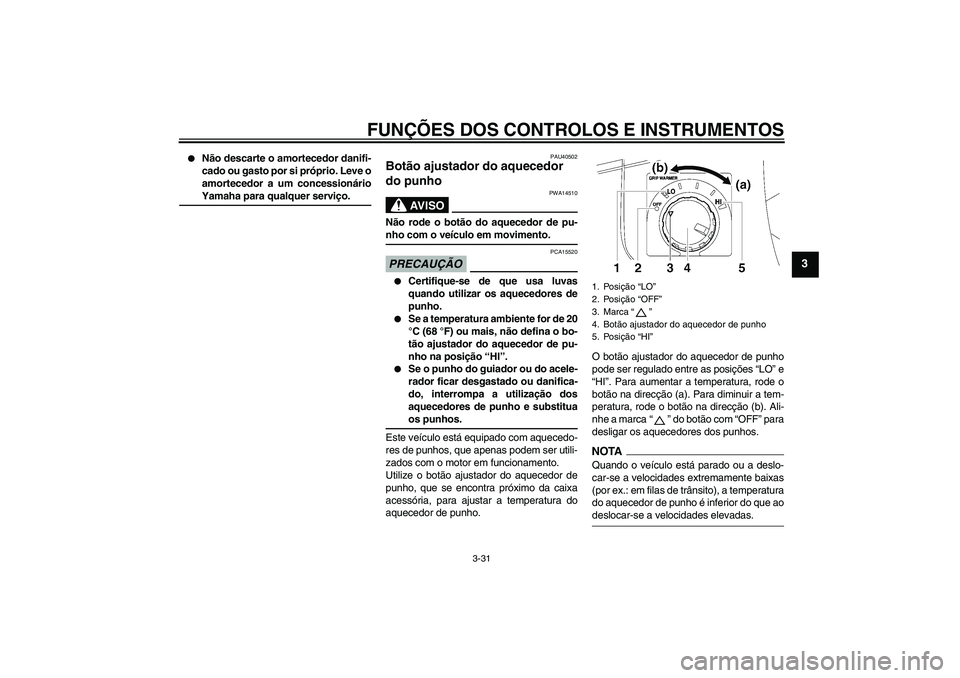 YAMAHA FJR1300A 2009  Manual de utilização (in Portuguese) FUNÇÕES DOS CONTROLOS E INSTRUMENTOS
3-31
3

Não descarte o amortecedor danifi-
cado ou gasto por si próprio. Leve o
amortecedor a um concessionárioYamaha para qualquer serviço.
PAU40502
Botão