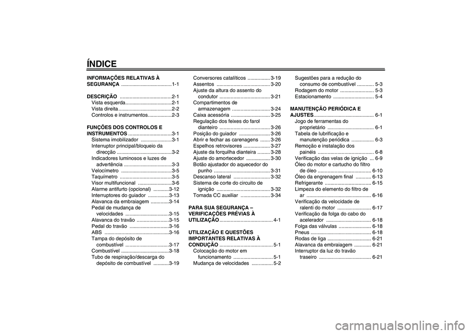 YAMAHA FJR1300A 2009  Manual de utilização (in Portuguese) ÍNDICEINFORMAÇÕES RELATIVAS À 
SEGURANÇA ....................................1-1
DESCRIÇÃO .....................................2-1
Vista esquerda.................................2-1
Vista dire