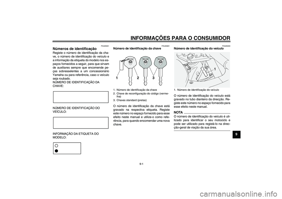 YAMAHA FJR1300A 2009  Manual de utilização (in Portuguese) INFORMAÇÕES PARA O CONSUMIDOR
9-1
9
PAU26351
Números de identificação Registe o número de identificação da cha-
ve, o número de identificação do veículo e
a informação da etiqueta do mod