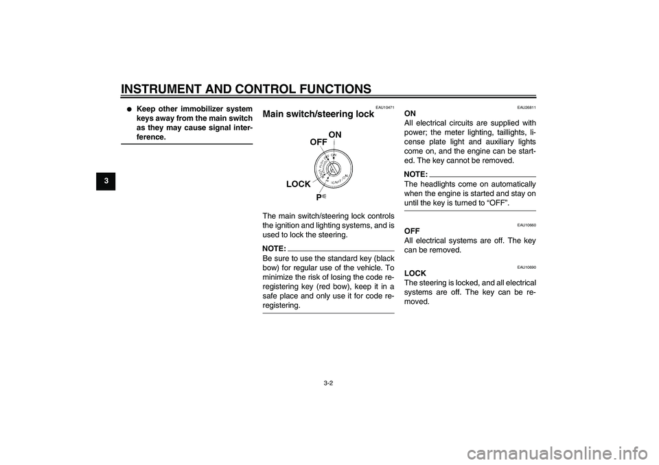 YAMAHA FJR1300A 2008  Owners Manual INSTRUMENT AND CONTROL FUNCTIONS
3-2
3

Keep other immobilizer system
keys away from the main switch
as they may cause signal inter-ference.
EAU10471
Main switch/steering lock The main switch/steerin