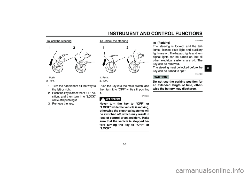 YAMAHA FJR1300A 2008  Owners Manual INSTRUMENT AND CONTROL FUNCTIONS
3-3
3 To lock the steering
1. Turn the handlebars all the way to
the left or right.
2. Push the key in from the “OFF” po-
sition, and then turn it to “LOCK”
wh