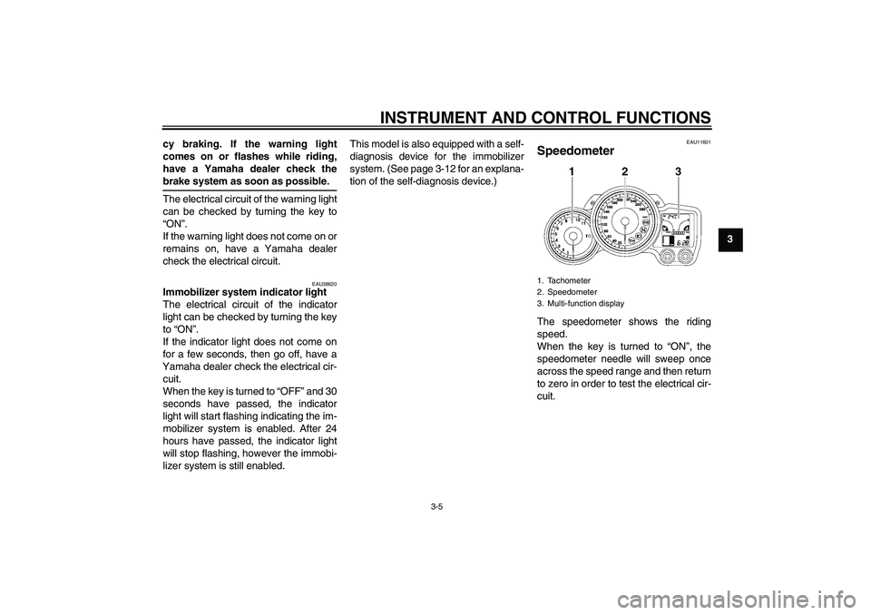 YAMAHA FJR1300A 2008  Owners Manual INSTRUMENT AND CONTROL FUNCTIONS
3-5
3 cy braking. If the warning light
comes on or flashes while riding,
have a Yamaha dealer check the
brake system as soon as possible.
The electrical circuit of the
