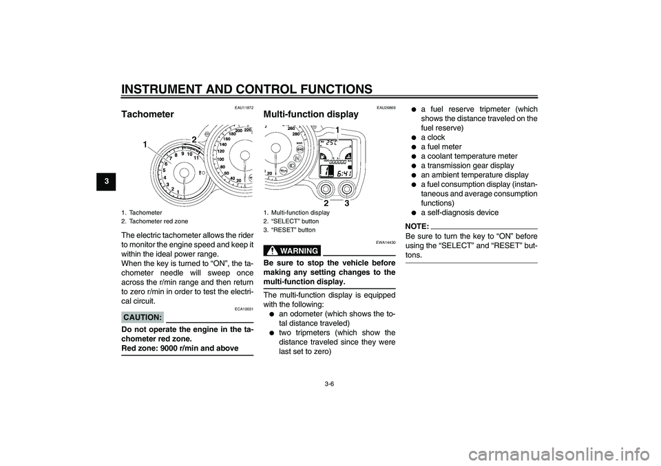YAMAHA FJR1300A 2008  Owners Manual INSTRUMENT AND CONTROL FUNCTIONS
3-6
3
EAU11872
Tachometer The electric tachometer allows the rider
to monitor the engine speed and keep it
within the ideal power range.
When the key is turned to “O