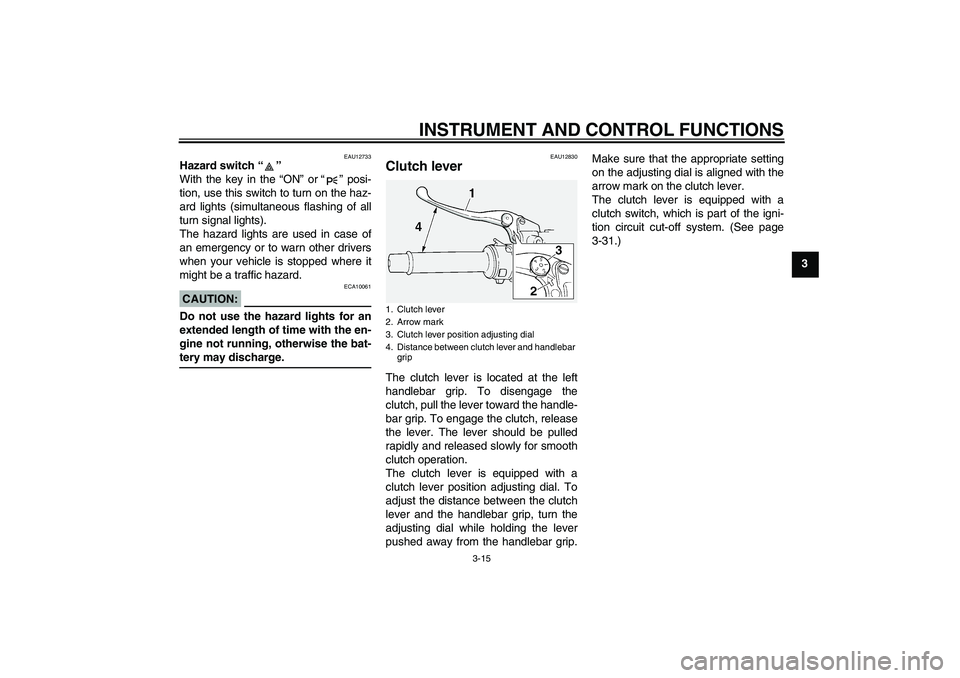 YAMAHA FJR1300A 2008  Owners Manual INSTRUMENT AND CONTROL FUNCTIONS
3-15
3
EAU12733
Hazard switch“” 
With the key in the “ON” or“” posi-
tion, use this switch to turn on the haz-
ard lights (simultaneous flashing of all
tur