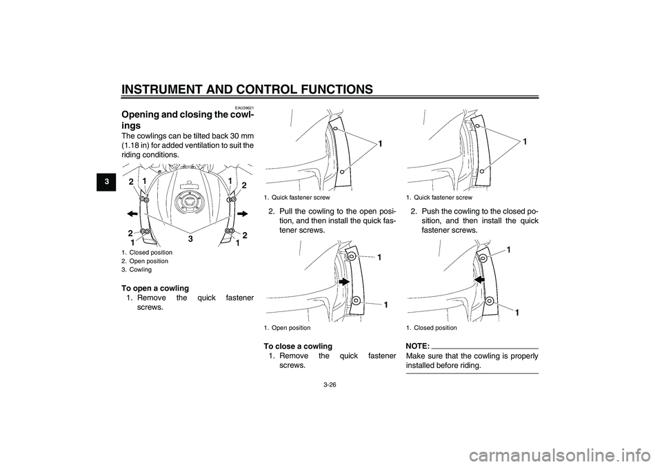 YAMAHA FJR1300A 2008 Owners Guide INSTRUMENT AND CONTROL FUNCTIONS
3-26
3
EAU39621
Opening and closing the cowl-
ings The cowlings can be tilted back 30 mm
(1.18 in) for added ventilation to suit the
riding conditions.
To open a cowli