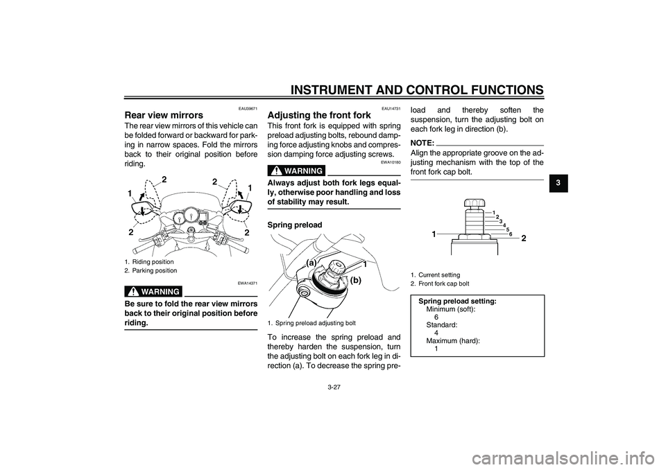 YAMAHA FJR1300A 2008  Owners Manual INSTRUMENT AND CONTROL FUNCTIONS
3-27
3
EAU39671
Rear view mirrors The rear view mirrors of this vehicle can
be folded forward or backward for park-
ing in narrow spaces. Fold the mirrors
back to thei