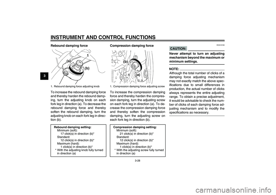 YAMAHA FJR1300A 2008 Service Manual INSTRUMENT AND CONTROL FUNCTIONS
3-28
3Rebound damping force
To increase the rebound damping force
and thereby harden the rebound damp-
ing, turn the adjusting knob on each
fork leg in direction (a). 