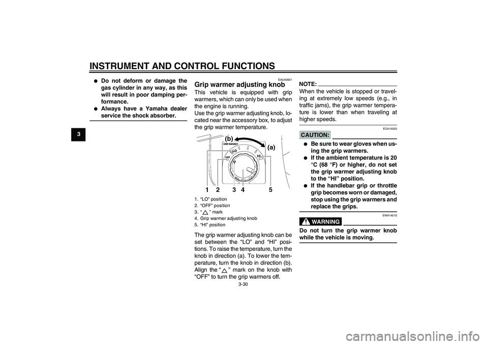 YAMAHA FJR1300A 2008 Service Manual INSTRUMENT AND CONTROL FUNCTIONS
3-30
3

Do not deform or damage the
gas cylinder in any way, as this
will result in poor damping per-
formance.

Always have a Yamaha dealerservice the shock absorbe