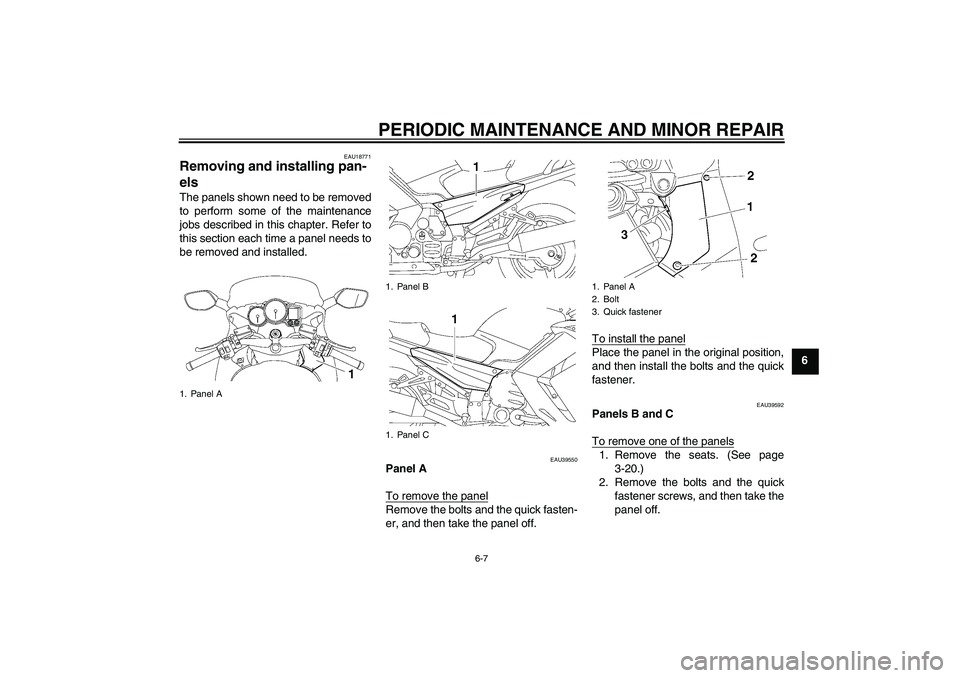 YAMAHA FJR1300A 2008 Repair Manual PERIODIC MAINTENANCE AND MINOR REPAIR
6-7
6
EAU18771
Removing and installing pan-
els The panels shown need to be removed
to perform some of the maintenance
jobs described in this chapter. Refer to
th