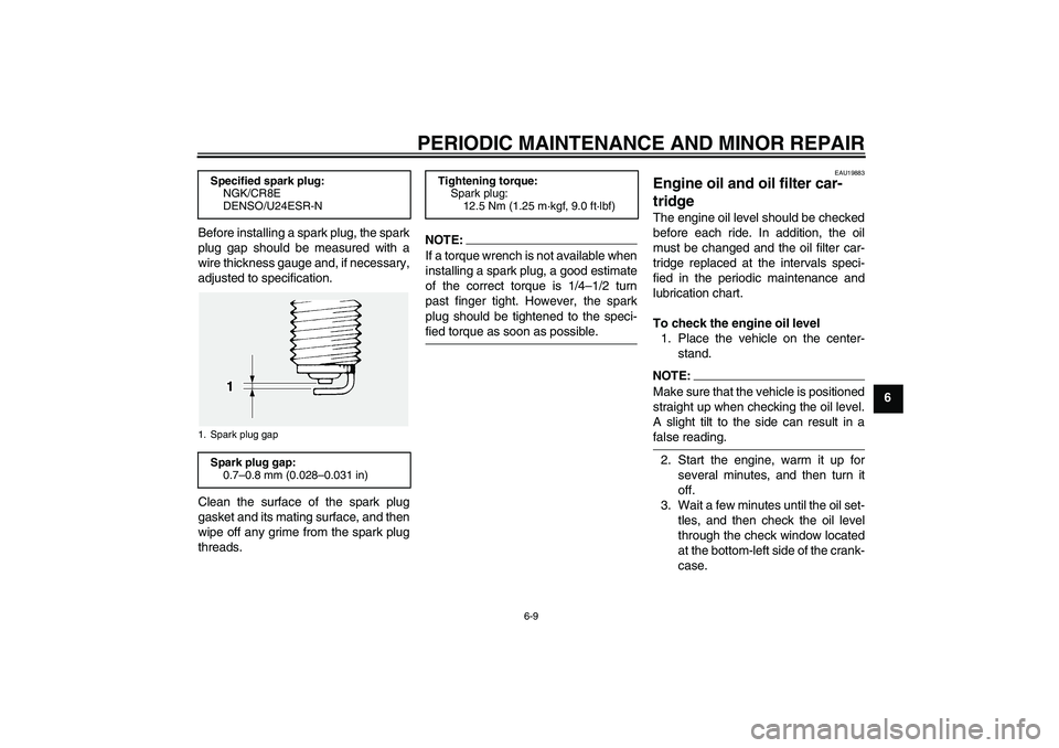 YAMAHA FJR1300A 2008  Owners Manual PERIODIC MAINTENANCE AND MINOR REPAIR
6-9
6 Before installing a spark plug, the spark
plug gap should be measured with a
wire thickness gauge and, if necessary,
adjusted to specification.
Clean the su