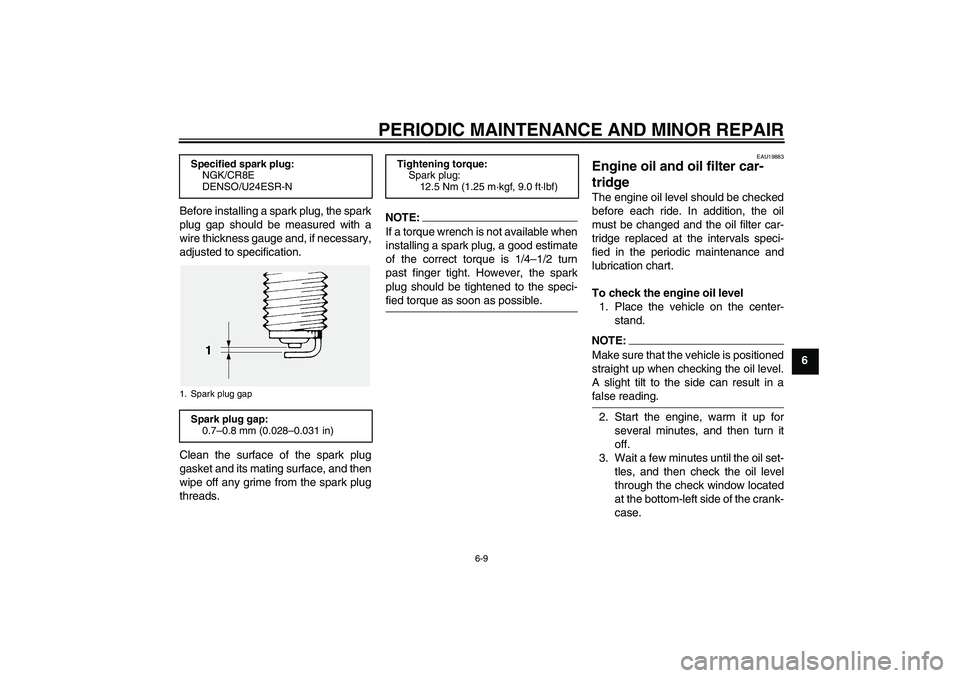 YAMAHA FJR1300A 2008 Repair Manual PERIODIC MAINTENANCE AND MINOR REPAIR
6-9
6 Before installing a spark plug, the spark
plug gap should be measured with a
wire thickness gauge and, if necessary,
adjusted to specification.
Clean the su
